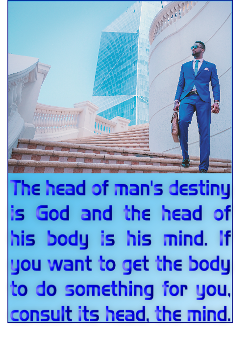 The head of man’s destiny is God, and the head of the body is the mind. To get the body to do something, you must convince its head, the mind.