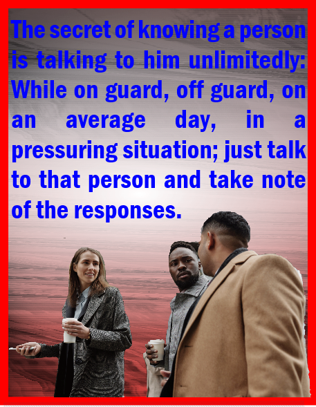 The secret of knowing a person is talking to him unlimitedly.